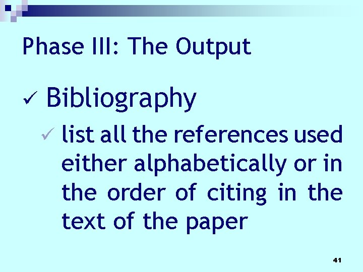 Phase III: The Output ü Bibliography ü list all the references used either alphabetically Phase III: The Output ü Bibliography ü list all the references used either alphabetically