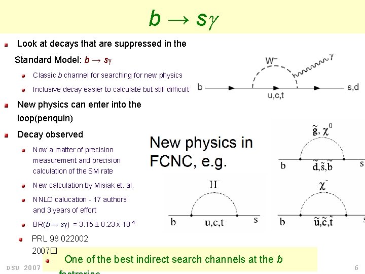 b → s Look at decays that are suppressed in the Standard Model: b b → s Look at decays that are suppressed in the Standard Model: b