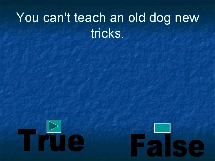 You can't teach an old dog new tricks. 