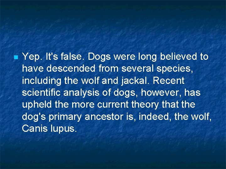 n Yep. It's false. Dogs were long believed to have descended from several species,