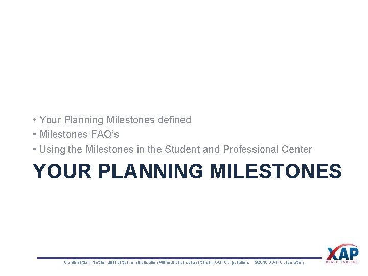  • Your Planning Milestones defined • Milestones FAQ’s • Using the Milestones in
