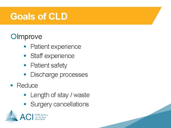 Goals of CLD ¡Improve § § Patient experience Staff experience Patient safety Discharge processes