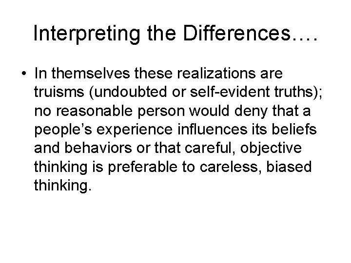 Interpreting the Differences…. • In themselves these realizations are truisms (undoubted or self-evident truths); Interpreting the Differences…. • In themselves these realizations are truisms (undoubted or self-evident truths);
