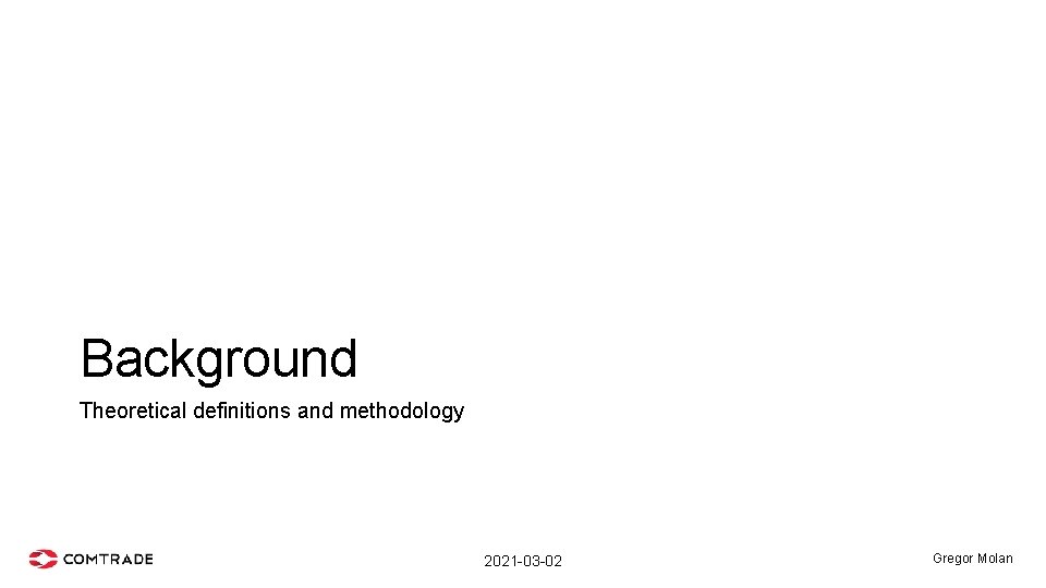 Background Theoretical definitions and methodology 2021 -03 -02 Gregor Molan 