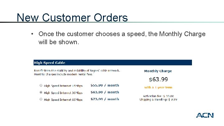 New Customer Orders • Once the customer chooses a speed, the Monthly Charge will