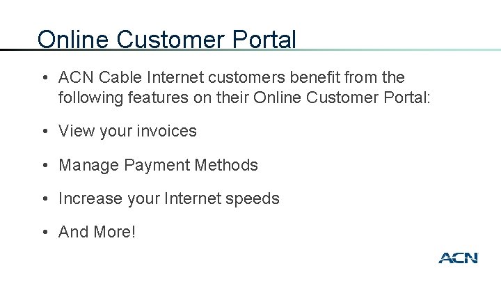 Online Customer Portal • ACN Cable Internet customers benefit from the following features on