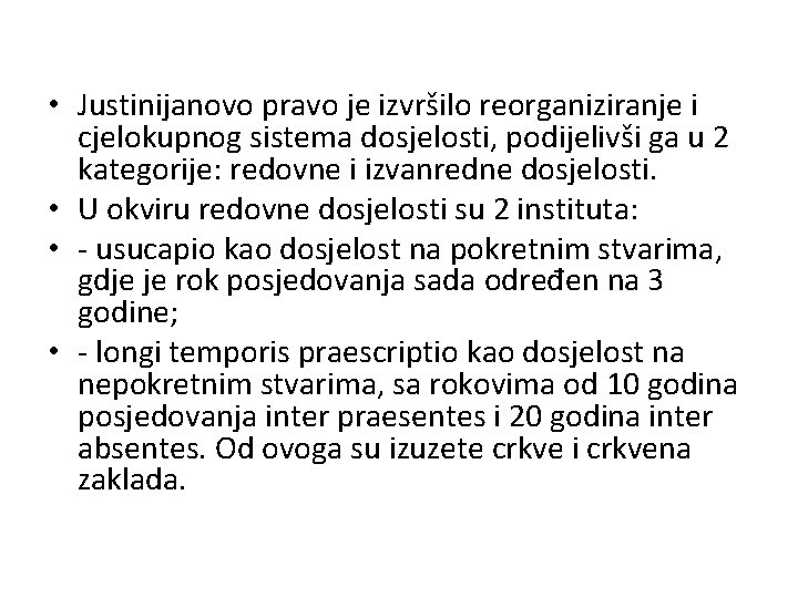  • Justinijanovo pravo je izvršilo reorganiziranje i cjelokupnog sistema dosjelosti, podijelivši ga u