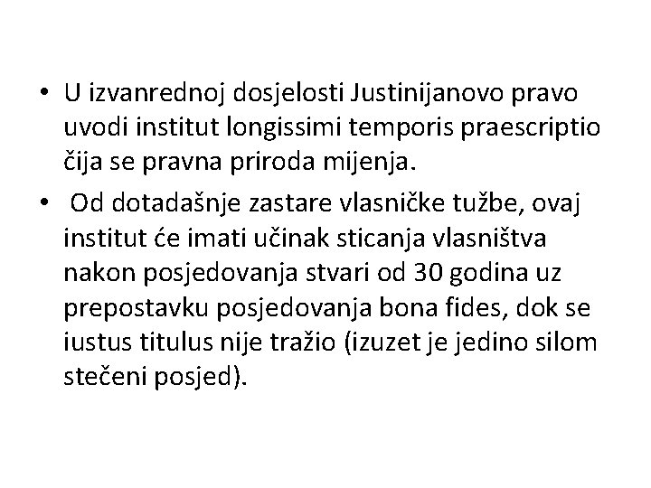  • U izvanrednoj dosjelosti Justinijanovo pravo uvodi institut longissimi temporis praescriptio čija se