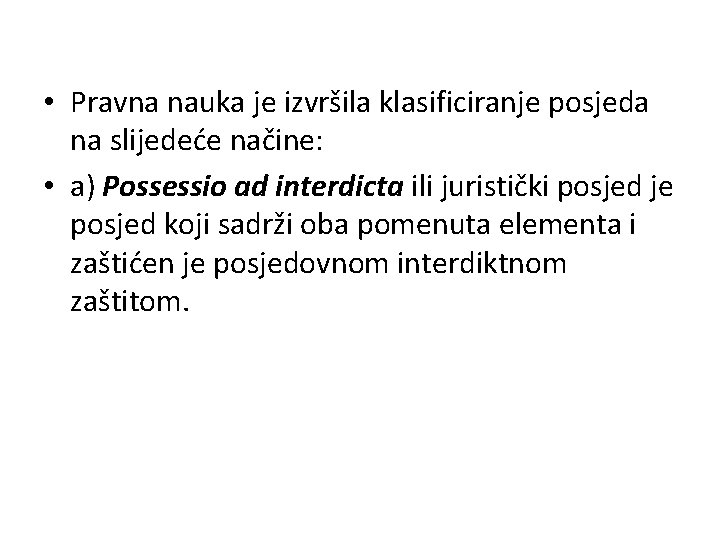  • Pravna nauka je izvršila klasificiranje posjeda na slijedeće načine: • a) Possessio