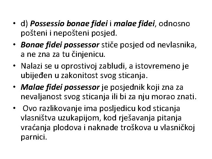  • d) Possessio bonae fidei i malae fidei, odnosno pošteni i nepošteni posjed.