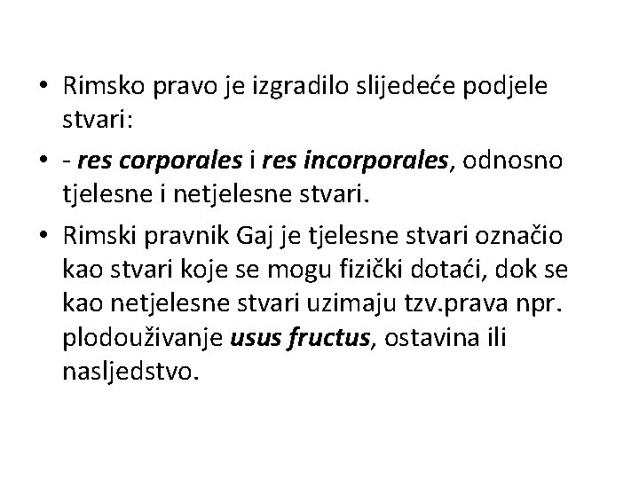  • Rimsko pravo je izgradilo slijedeće podjele stvari: • - res corporales i