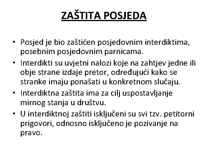 ZAŠTITA POSJEDA • Posjed je bio zaštićen posjedovnim interdiktima, posebnim posjedovnim parnicama. • Interdikti