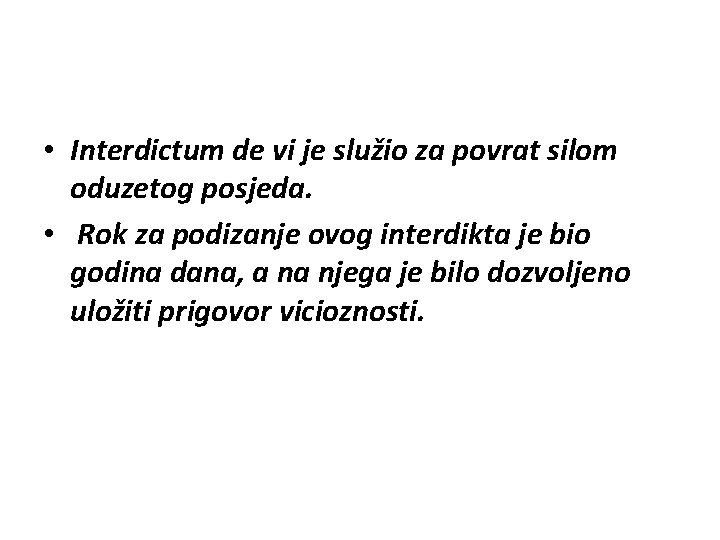  • Interdictum de vi je služio za povrat silom oduzetog posjeda. • Rok