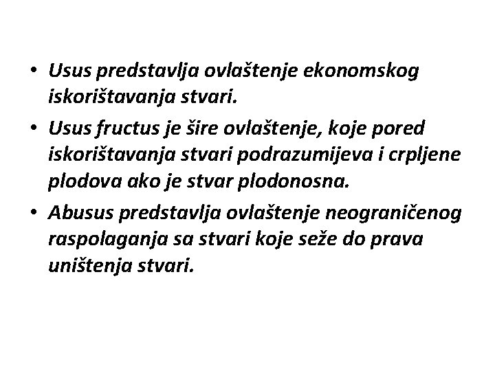  • Usus predstavlja ovlaštenje ekonomskog iskorištavanja stvari. • Usus fructus je šire ovlaštenje,