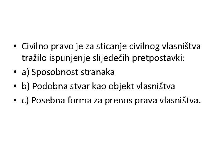  • Civilno pravo je za sticanje civilnog vlasništva tražilo ispunjenje slijedećih pretpostavki: •