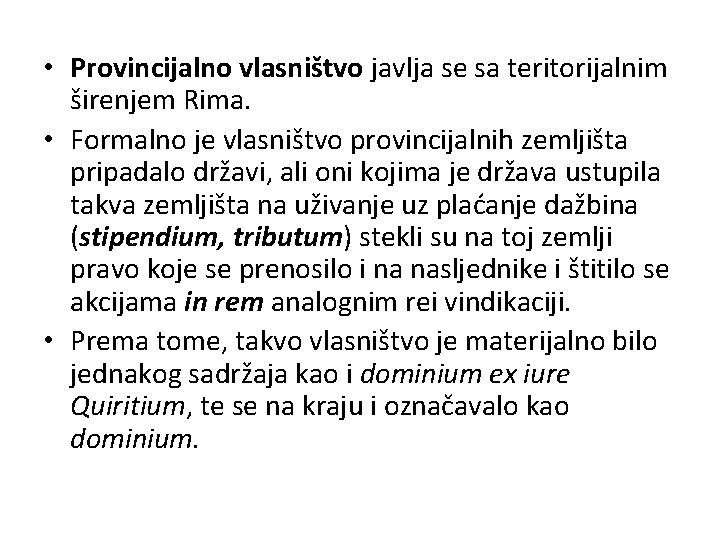  • Provincijalno vlasništvo javlja se sa teritorijalnim širenjem Rima. • Formalno je vlasništvo