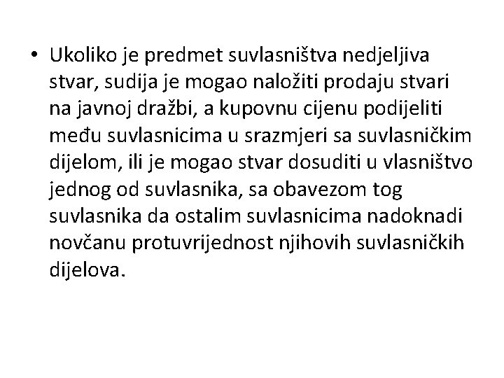  • Ukoliko je predmet suvlasništva nedjeljiva stvar, sudija je mogao naložiti prodaju stvari