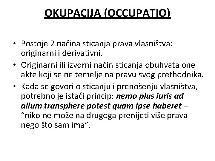 OKUPACIJA (OCCUPATIO) • Postoje 2 načina sticanja prava vlasništva: originarni i derivativni. • Originarni