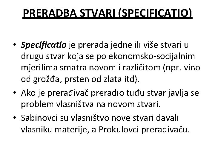 PRERADBA STVARI (SPECIFICATIO) • Specificatio je prerada jedne ili više stvari u drugu stvar