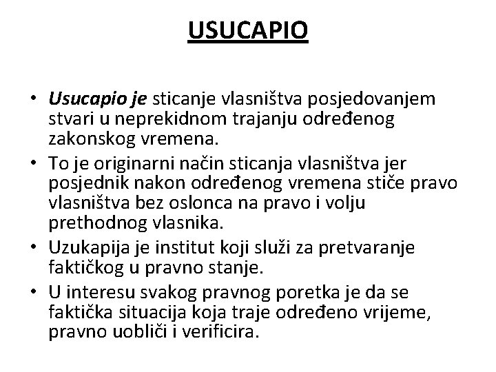 USUCAPIO • Usucapio je sticanje vlasništva posjedovanjem stvari u neprekidnom trajanju određenog zakonskog vremena.