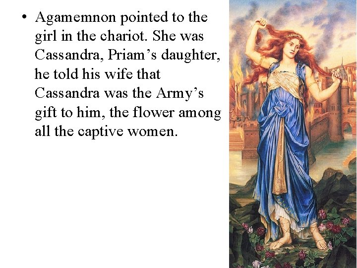  • Agamemnon pointed to the girl in the chariot. She was Cassandra, Priam’s