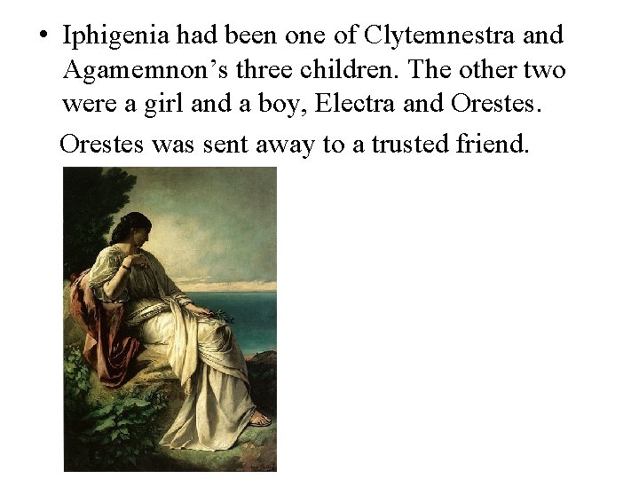  • Iphigenia had been one of Clytemnestra and Agamemnon’s three children. The other