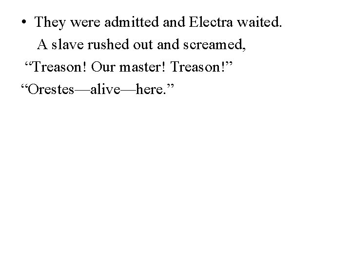  • They were admitted and Electra waited. A slave rushed out and screamed,