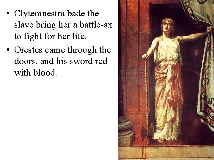  • Clytemnestra bade the slave bring her a battle-ax to fight for her