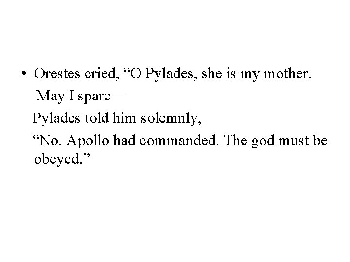  • Orestes cried, “O Pylades, she is my mother. May I spare— Pylades