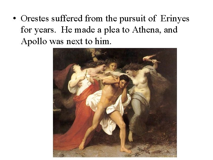  • Orestes suffered from the pursuit of Erinyes for years. He made a