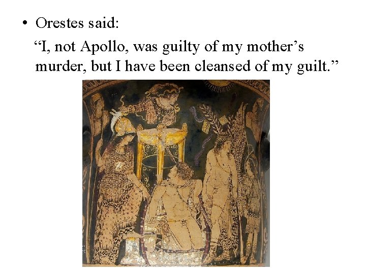  • Orestes said: “I, not Apollo, was guilty of my mother’s murder, but