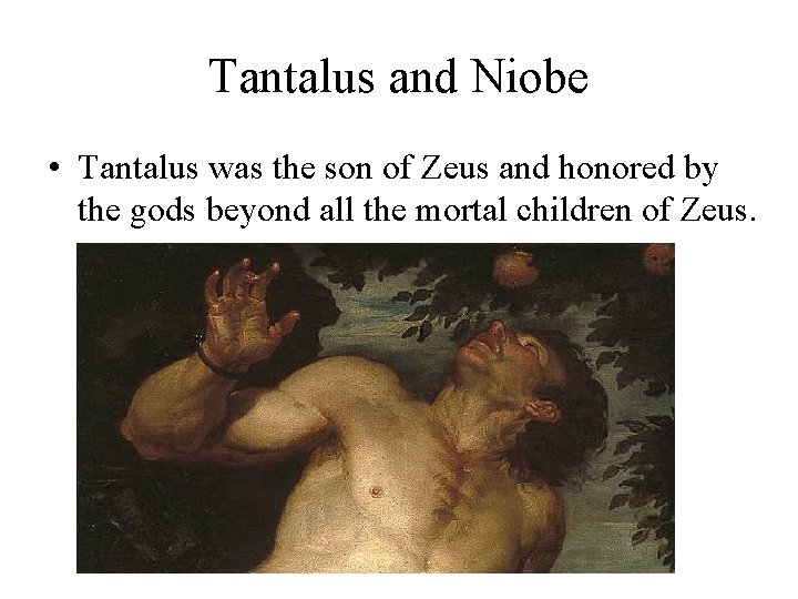Tantalus and Niobe • Tantalus was the son of Zeus and honored by the