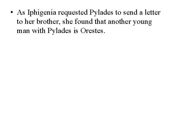  • As Iphigenia requested Pylades to send a letter to her brother, she
