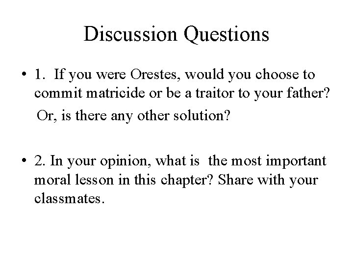 Discussion Questions • 1. If you were Orestes, would you choose to commit matricide