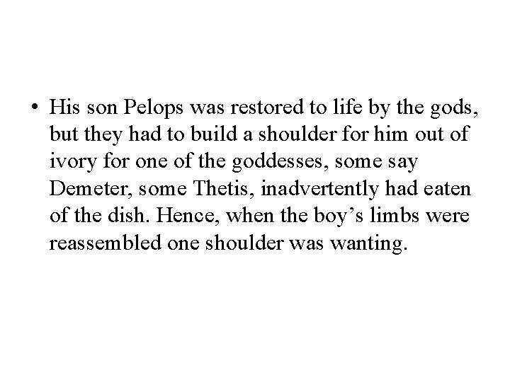  • His son Pelops was restored to life by the gods, but they