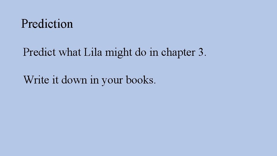 Prediction Predict what Lila might do in chapter 3. Write it down in your