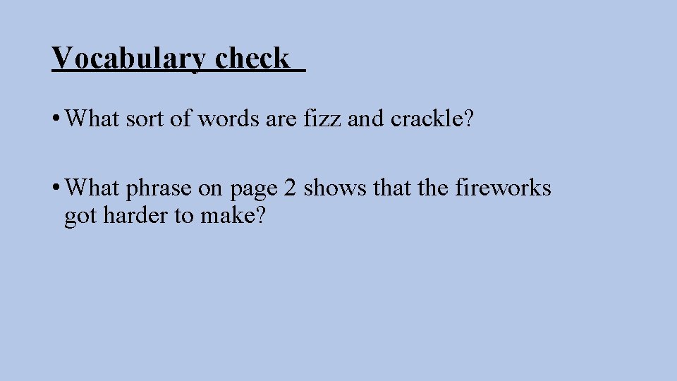 Vocabulary check • What sort of words are fizz and crackle? • What phrase