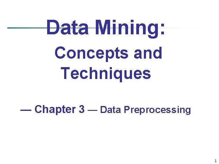Data Mining: Concepts and Techniques — Chapter 3 — Data Preprocessing 1 