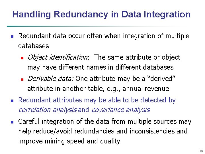 Handling Redundancy in Data Integration n Redundant data occur often when integration of multiple