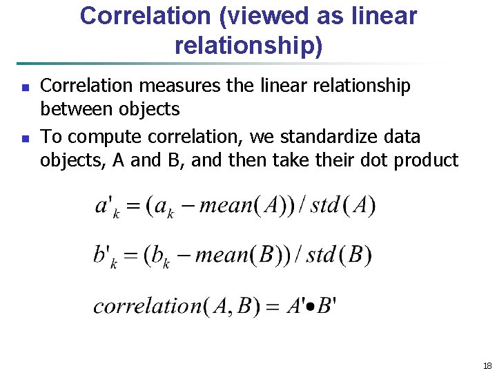 Correlation (viewed as linear relationship) n n Correlation measures the linear relationship between objects
