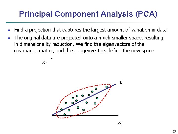 Principal Component Analysis (PCA) n n Find a projection that captures the largest amount
