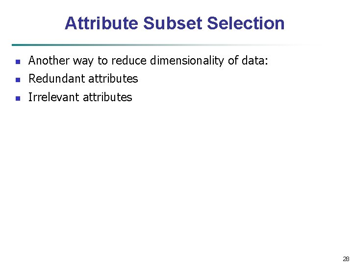 Attribute Subset Selection n Another way to reduce dimensionality of data: n Redundant attributes