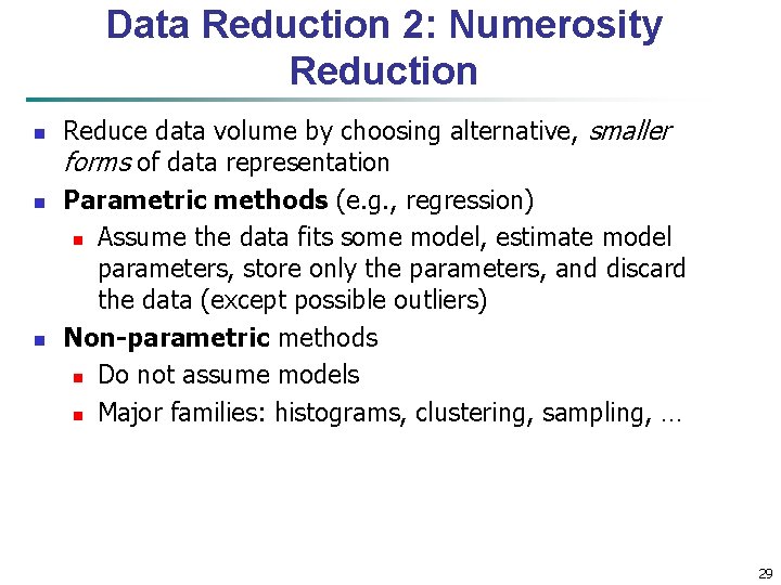 Data Reduction 2: Numerosity Reduction n Reduce data volume by choosing alternative, smaller forms