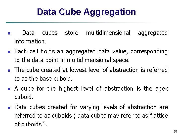 Data Cube Aggregation n n Data cubes information. store multidimensional aggregated Each cell holds