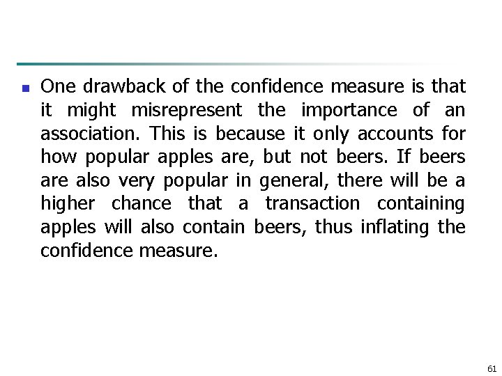 n One drawback of the confidence measure is that it might misrepresent the importance