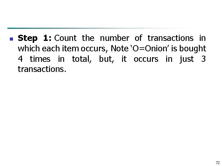 n Step 1: Count the number of transactions in which each item occurs, Note