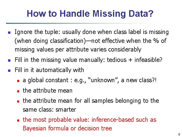 How to Handle Missing Data? n Ignore the tuple: usually done when class label