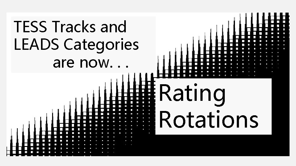 TESS Tracks and LEADS Categories are now. . . Rating Rotations 