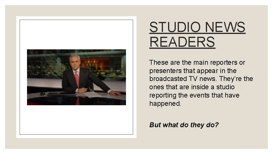 STUDIO NEWS READERS These are the main reporters or presenters that appear in the