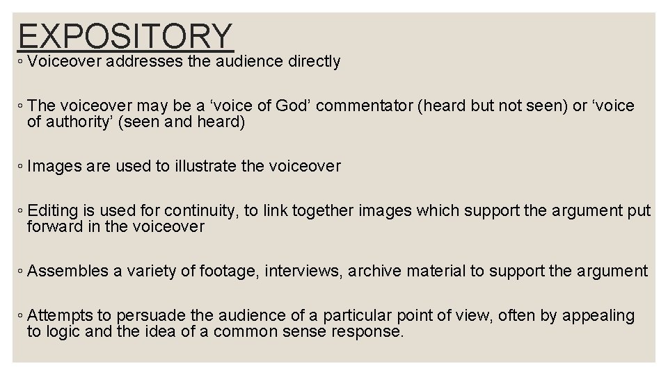 EXPOSITORY ◦ Voiceover addresses the audience directly ◦ The voiceover may be a ‘voice